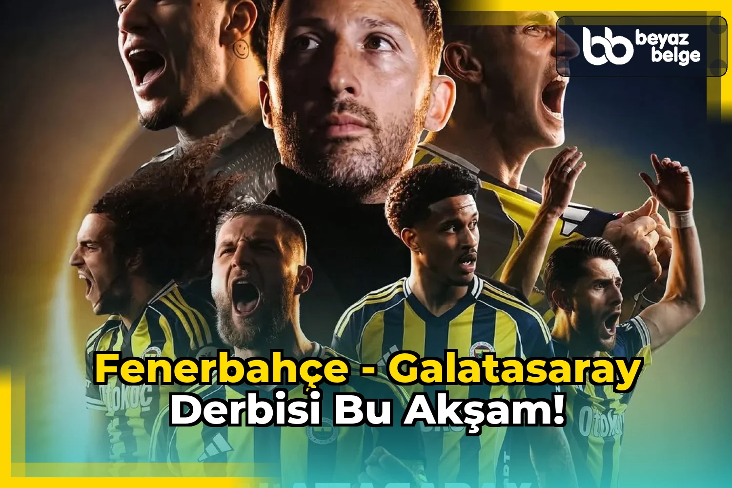 Fenerbahçe - Galatasaray Derbisi Bu Akşam!