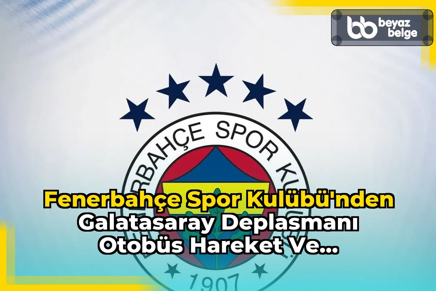 Fenerbahçe Spor Kulübü'nden Galatasaray Deplasmanı Otobüs Hareket ve Organizasyon Bilgileri