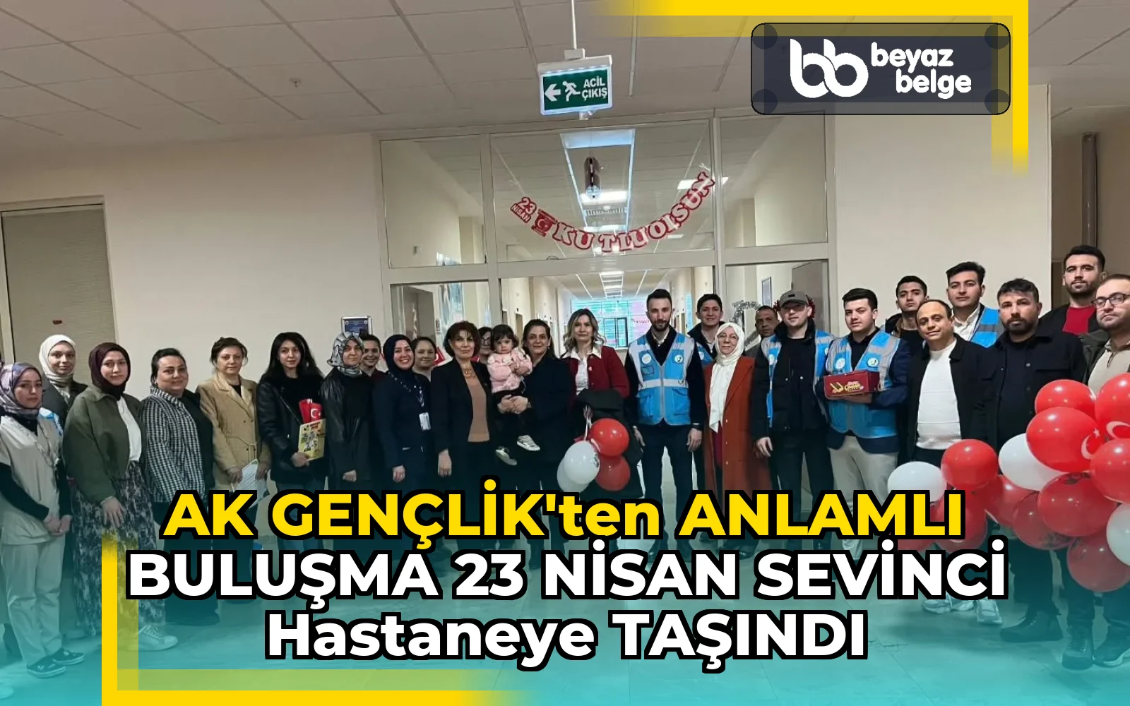 AK GENÇLİK’TEN ANLAMLI BULUŞMA 23 NİSAN SEVİNCİ HASTANEYE TAŞINDI