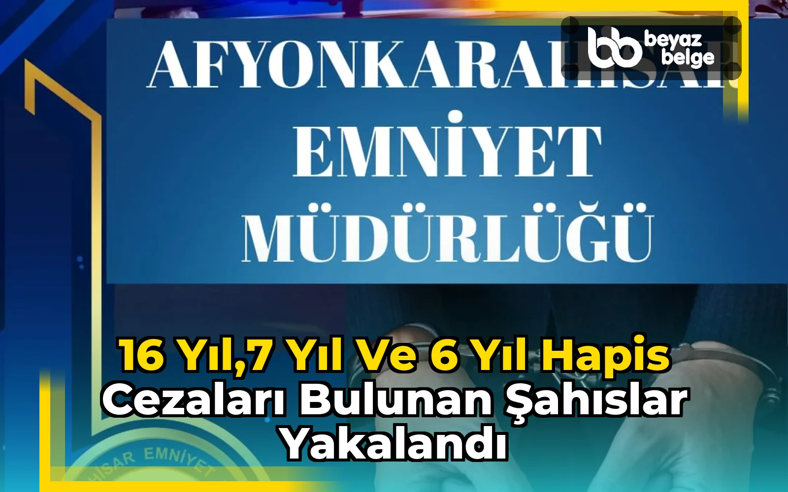16 Yıl,7 Yıl ve 6 Yıl Hapis Cezaları Bulunan Şahıslar Yakalandı