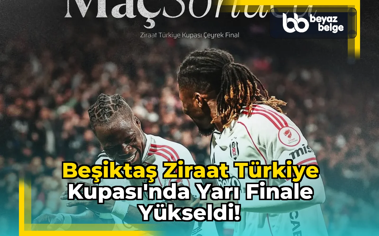 Beşiktaş Ziraat Türkiye Kupası'nda Yarı Finale Yükseldi!