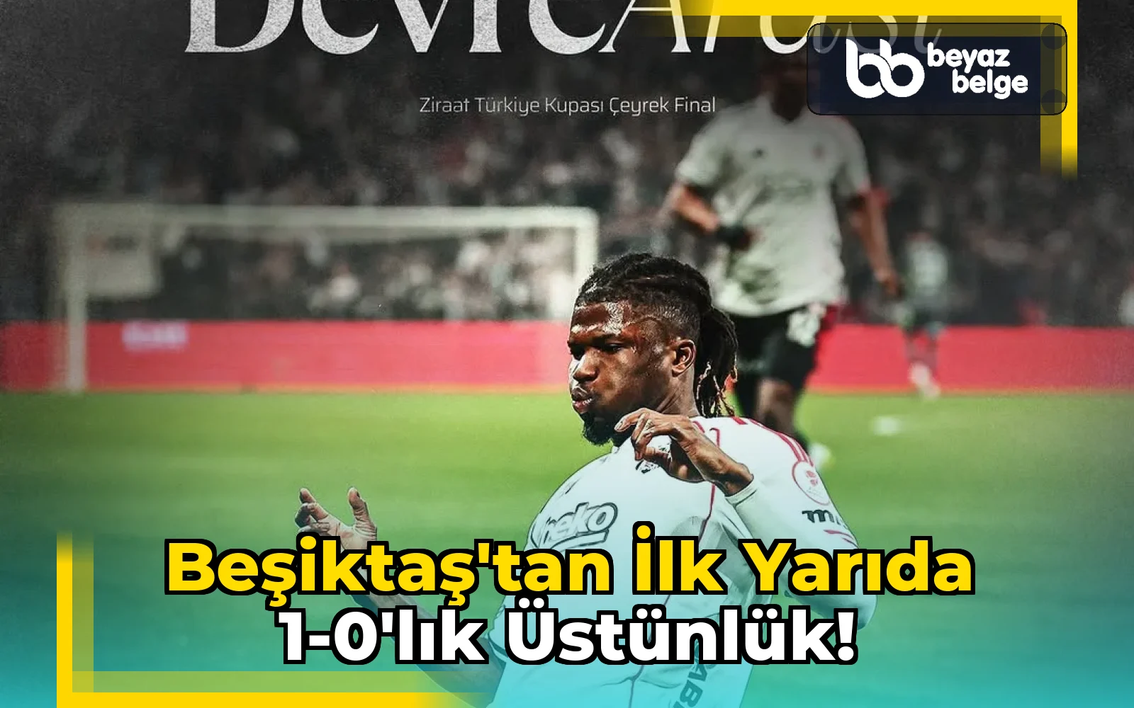 Beşiktaş'tan İlk Yarıda 1-0'lık Üstünlük!