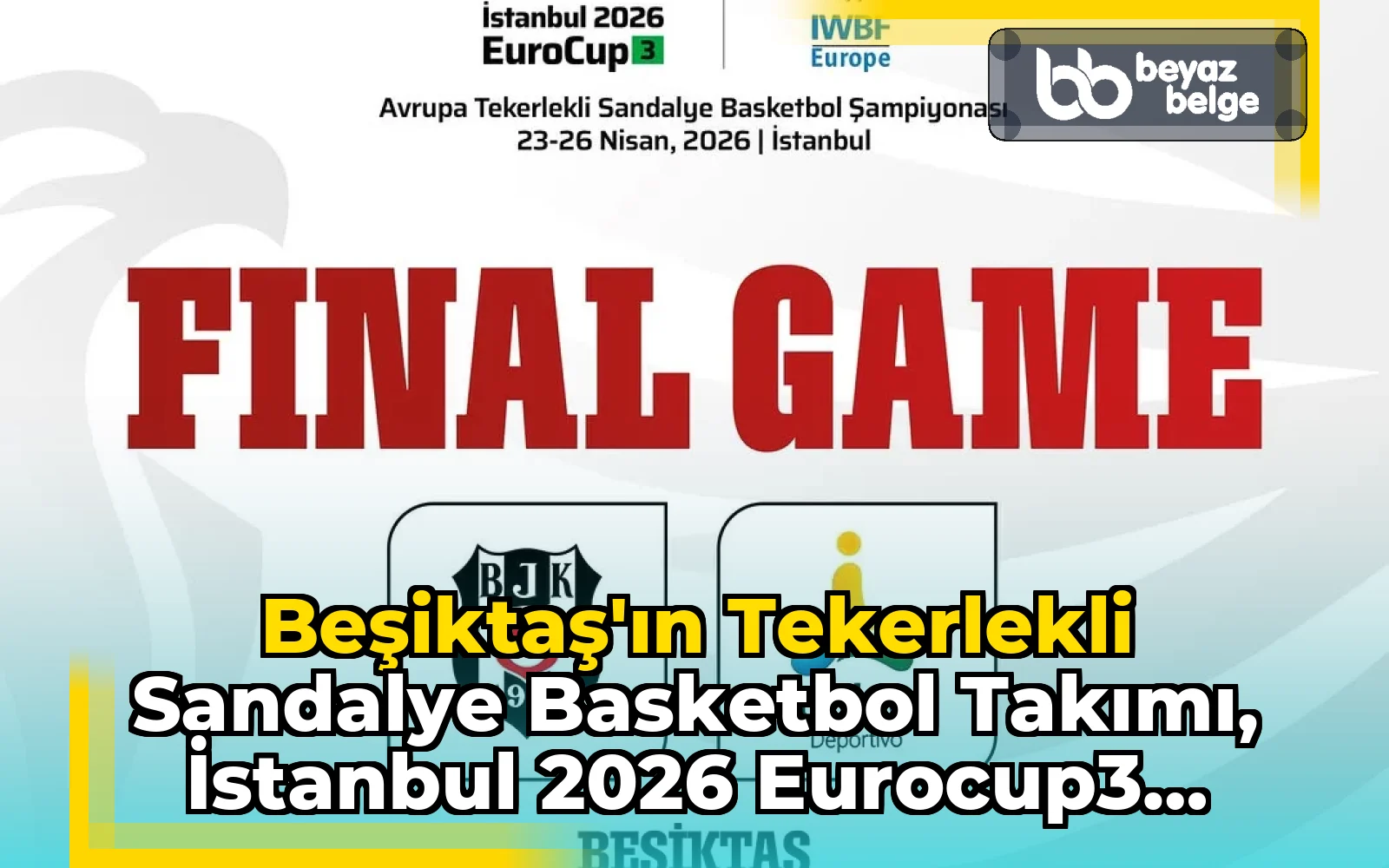 Beşiktaş'ın Tekerlekli Sandalye Basketbol Takımı, İstanbul 2026 EuroCup3 Finalinde Club Deportivo Amivel ile karşılaşacak