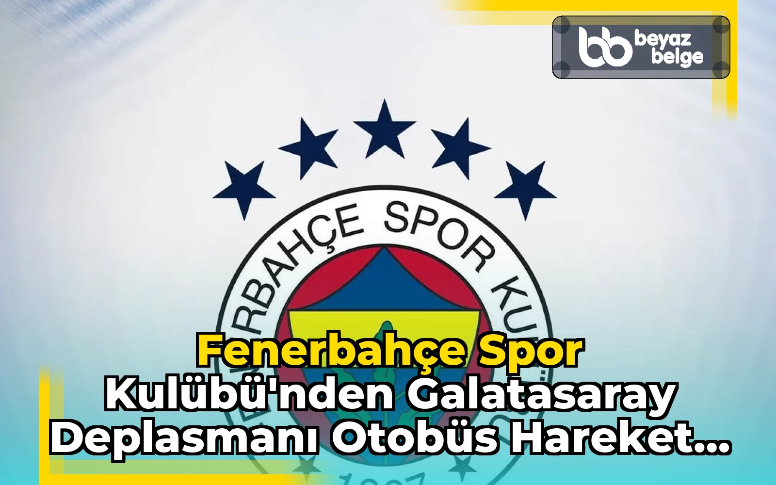 Fenerbahçe Spor Kulübü'nden Galatasaray Deplasmanı Otobüs Hareket ve Organizasyon Bilgileri
