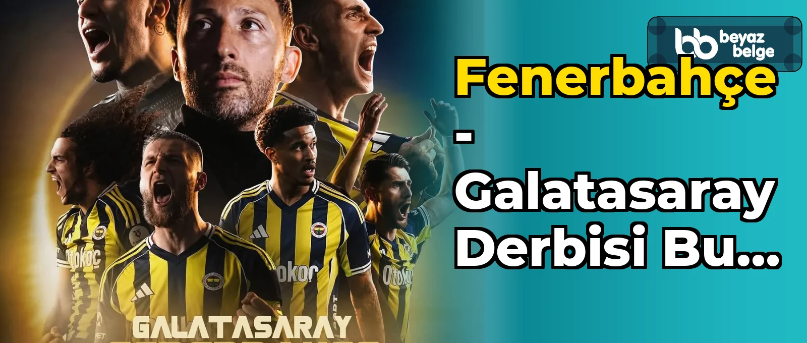Fenerbahçe - Galatasaray Derbisi Bu Akşam!