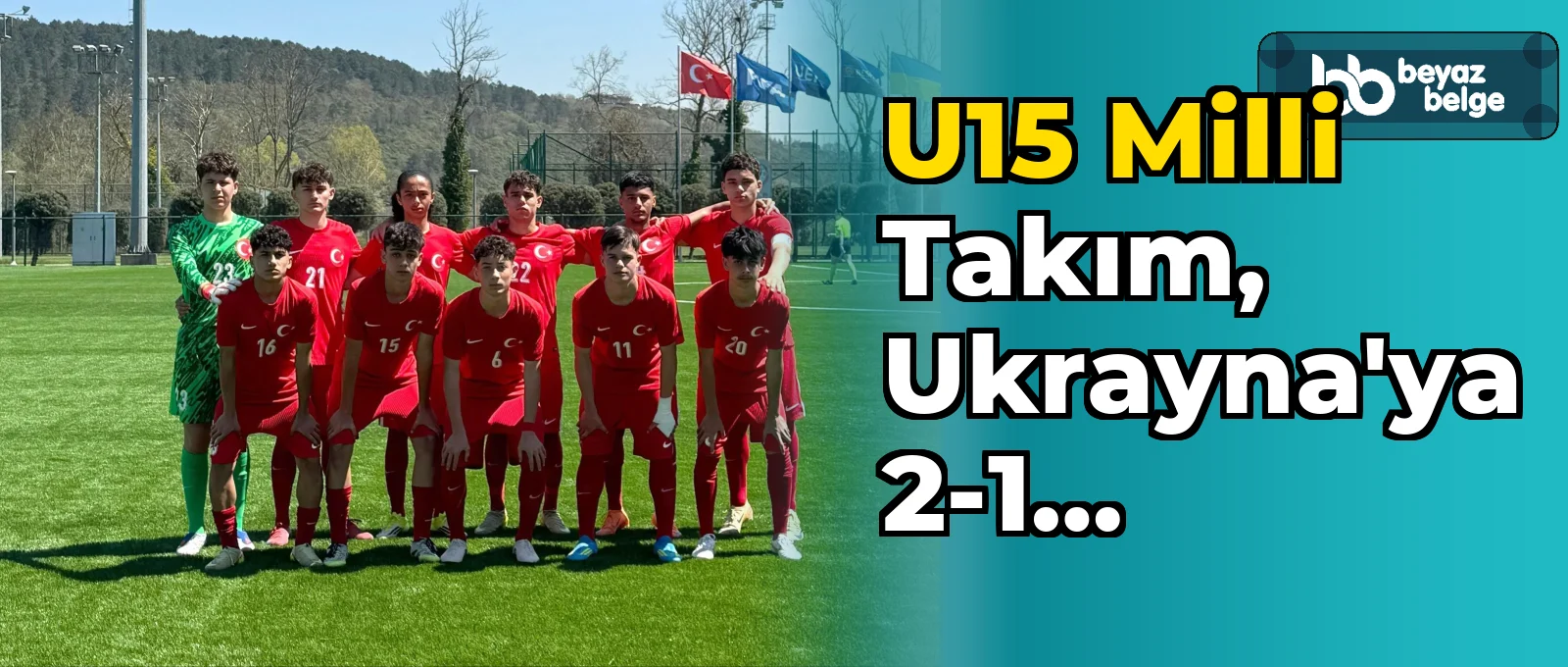 U15 Milli Takım, Ukrayna'ya 2-1 mağlup oldu