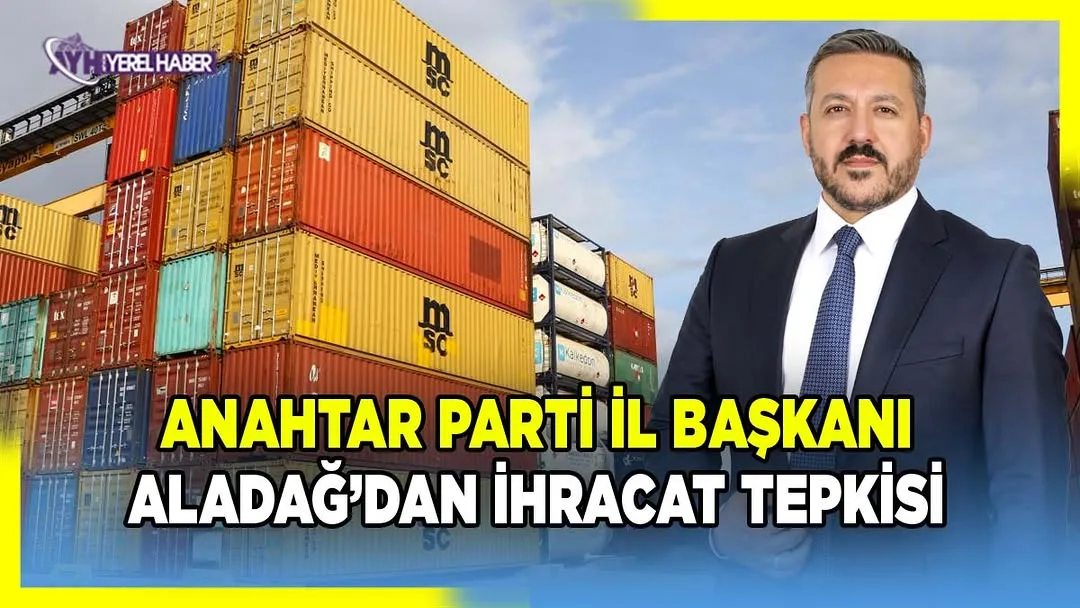 Anahtar Parti Afyonkarahisar İl Başkanı Üzeyir Aladağ'dan İhracat Verilerine Eleştiri