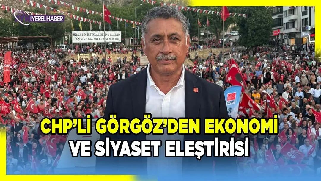 CHP Önceki Dönem Parti Meclisi Üyesi Yalçın Görgöz'den Türkiye Ekonomisi Açıklaması